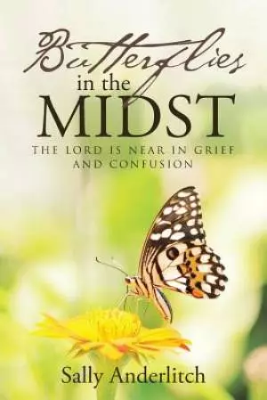 Butterflies in the Midst: The Lord Is Near in Grief and Confusion