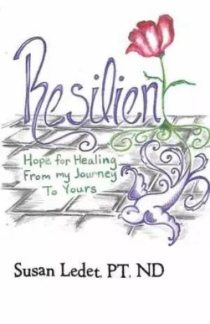 Resilient: Hope for Healing from My Journey to Yours