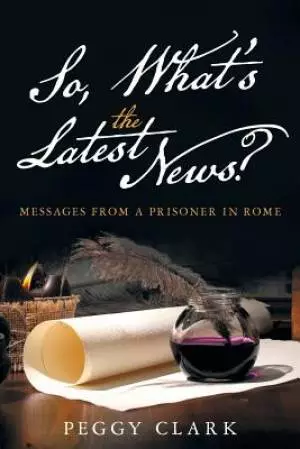 So, What's the Latest News?: Messages from a Prisoner in Rome