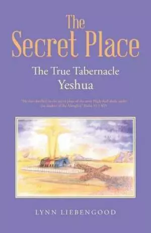 The Secret Place: The True Tabernacle Yeshua