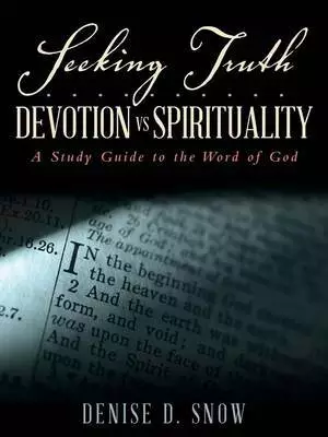 Seeking Truth.......... Devotion Vs Spirituality: A Study Guide to the Word of God
