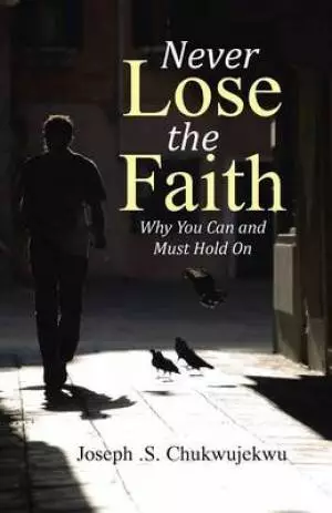 Never Lose the Faith: Why You Can and Must Hold On
