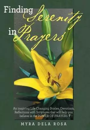 FINDING SERENITY IN PRAYERS: An inspiring Life Changing Stories, Devotions, Reflections with Scriptures that will help you believe in the POWER OF PRA
