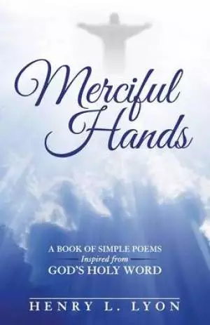 Merciful Hands: A Book of Simple Poems Inspired from God's Holy Word