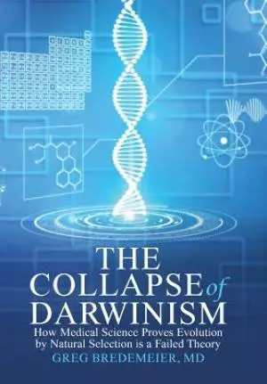 The Collapse of Darwinism: How Medical Science Proves Evolution by Natural Selection is a Failed Theory