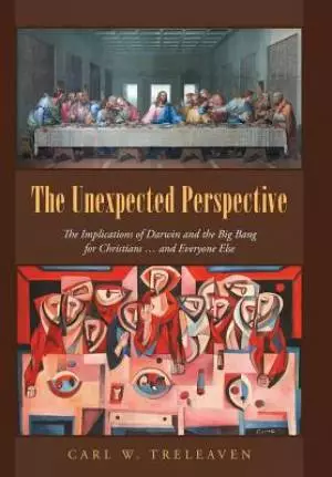 The Unexpected Perspective: The Implications of Darwin and the Big Bang for Christians ... and Everyone Else