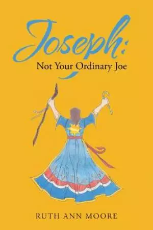 Joseph: Not Your Ordinary Joe: Meditations on Joe and His God