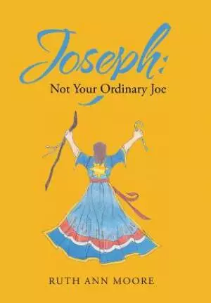 Joseph: Not Your Ordinary Joe: Meditations on Joe and His God
