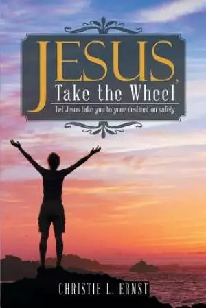 Jesus, Take the Wheel: Let Jesus take you to your destination safely