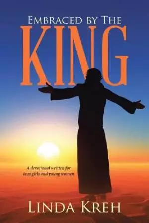 Embraced by The King: A devotional written for teen girls and young women