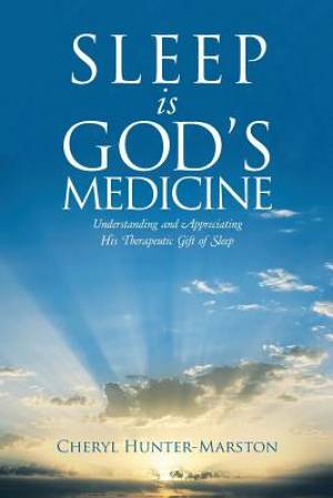 Sleep Is God's Medicine: Understanding and Appreciating His Therapeutic Gift of Sleep