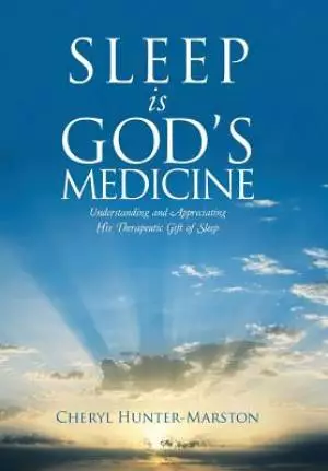 Sleep Is God's Medicine: Understanding and Appreciating His Therapeutic Gift of Sleep
