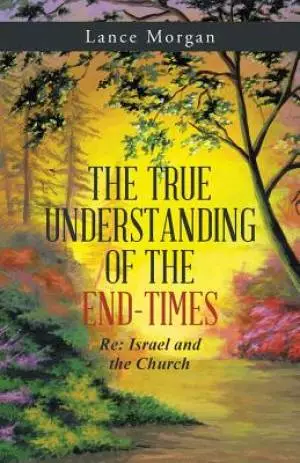 The True Understanding Of The End-Times: Re: Israel and the Church