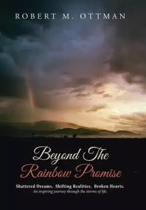 Beyond The Rainbow Promise: Shattered Dreams. Shifting Realities. Broken Hearts. An inspiring journey through the storms of life.