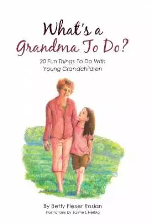 What's a Grandma to Do?: 20 Fun Things to Do with Young Grandchildren