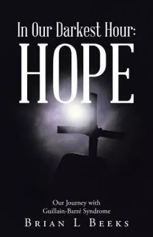 In Our Darkest Hour: Hope: Our Journey with Guillain-Barr