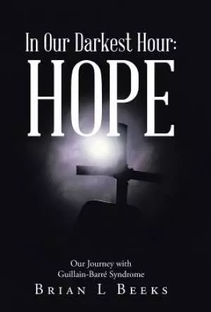 In Our Darkest Hour: Hope: Our Journey with Guillain-Barr