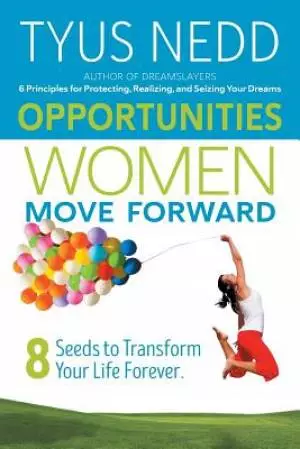 Opportunities Women Move Forward: 8 Seeds to Transform Your Life Forever.