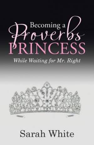 Becoming a Proverbs Princess: While Waiting for Mr. Right