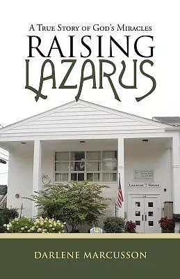 Raising Lazarus: A True Story of God's Miracles