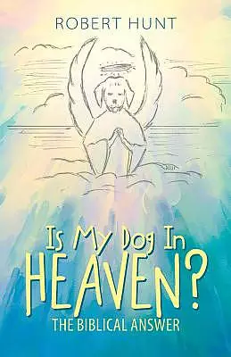 Is My Dog In Heaven?: The Biblical Answer
