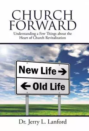 Church Forward: Understanding a Few Things about the Heart of Church Revitalization