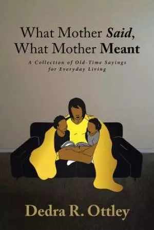 What Mother Said, What Mother Meant: A Collection of Old-Time Sayings for Everyday Living