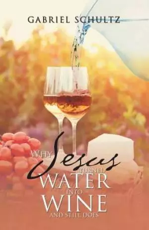 Why Jesus Turned Water into Wine and Still Does
