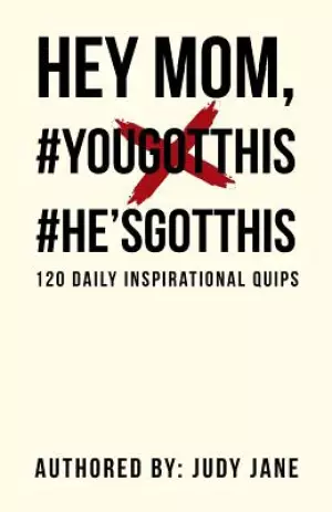 Hey Mom, #YouGotThis #He'sGotThis: 120 Daily Inspirational Quips