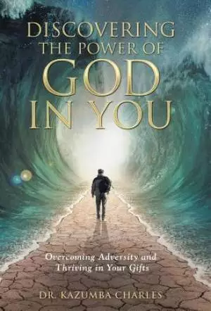 Discovering the Power of God in You: Overcoming Adversity and Thriving in Your Gifts