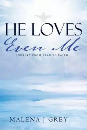 He Loves Even Me: Journey from Fear to Faith