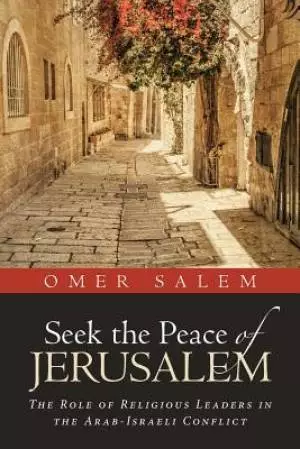 Seek the Peace of Jerusalem: The Role of Religious Leaders in the Arab-Israeli Conflict