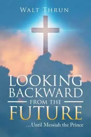 Looking Backward from the Future: ...Until Messiah the Prince
