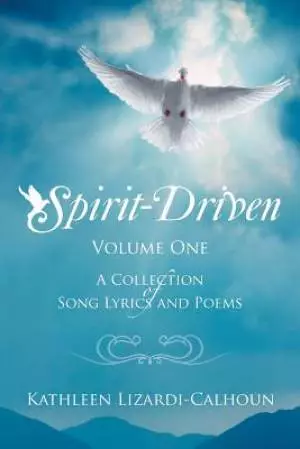 Spirit-Driven: Volume One a Collection of Song Lyrics and Poems