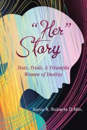 "Her" Story: Tests, Trials, & Triumphs Women of Destiny