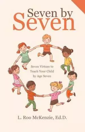 Seven by Seven: Seven Virtues to Teach Your Child by Age Seven