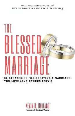 The Blessed Marriage: 52 Strategies for Creating a Marriage You Love (and Others Envy!)