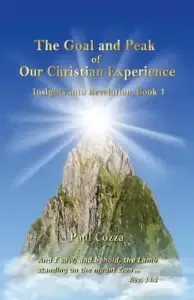 The Goal and Peak of Our Christian Experience: Insights into Revelation, Book 1