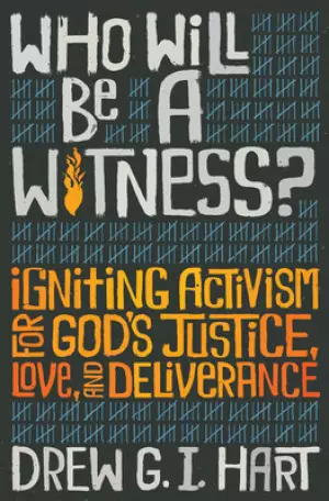 Who Will Be a Witness: Igniting Activism for God's Justice, Love, and Deliverance
