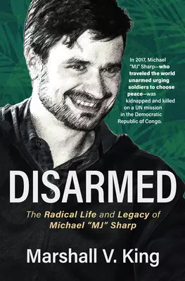 Disarmed: The Radical Life and Legacy of Michael Mj Sharp