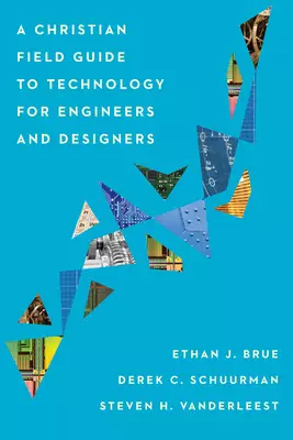 A Christian Field Guide to Technology for Engineers and Designers
