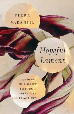 Hopeful Lament: Tending Our Grief Through Spiritual Practices
