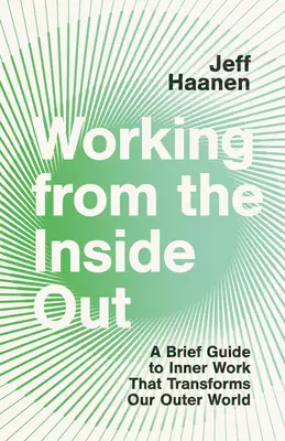 Working from the Inside Out: A Brief Guide to Inner Work That Transforms Our Outer World