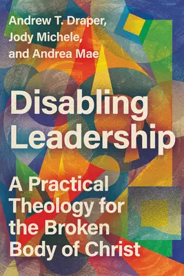 Disabling Leadership: A Practical Theology for the Broken Body of Christ