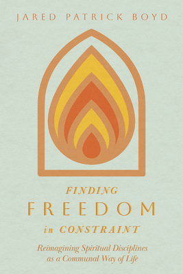 Finding Freedom in Constraint: Reimagining Spiritual Disciplines as a Communal Way of Life