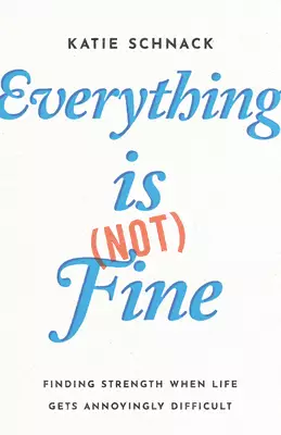Everything Is (Not) Fine: Finding Strength When Life Gets Annoyingly Difficult
