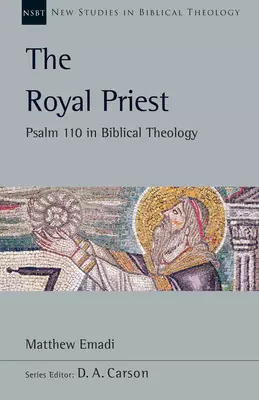 The Royal Priest: Psalm 110 in Biblical Theology Volume 60