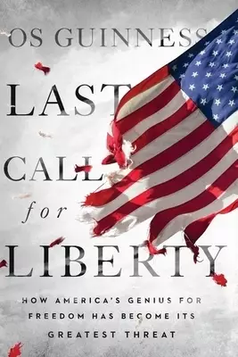 Last Call for Liberty: How America's Genius for Freedom Has Become Its Greatest Threat