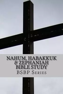 Nahum, Habakkuk & Zephaniah Bible Study - Bsbp Series