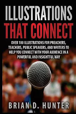 Illustrations That Connect: Over 100 Illustrations for preachers, teachers, public speakers, and writers to help you connect with your audience in